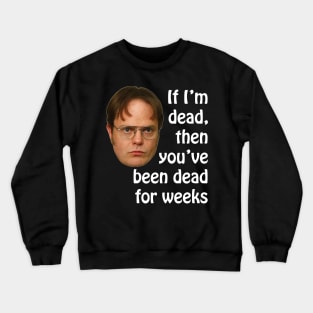 Dwight K. Schrute If I'm Dead Then You've Been Dead For Weeks Crewneck Sweatshirt